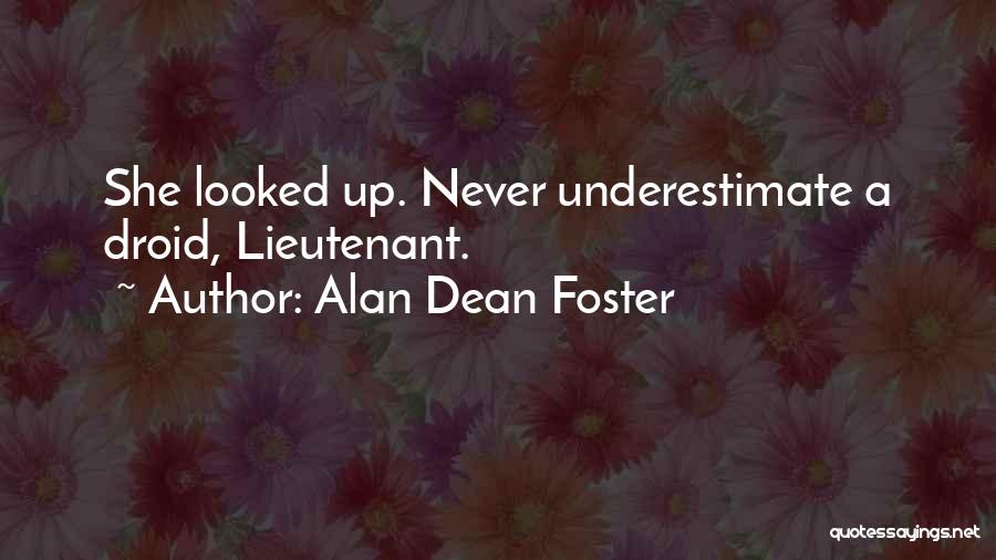 Alan Dean Foster Quotes: She Looked Up. Never Underestimate A Droid, Lieutenant.