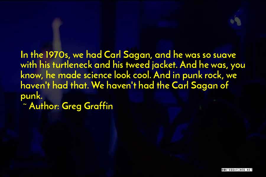 Greg Graffin Quotes: In The 1970s, We Had Carl Sagan, And He Was So Suave With His Turtleneck And His Tweed Jacket. And