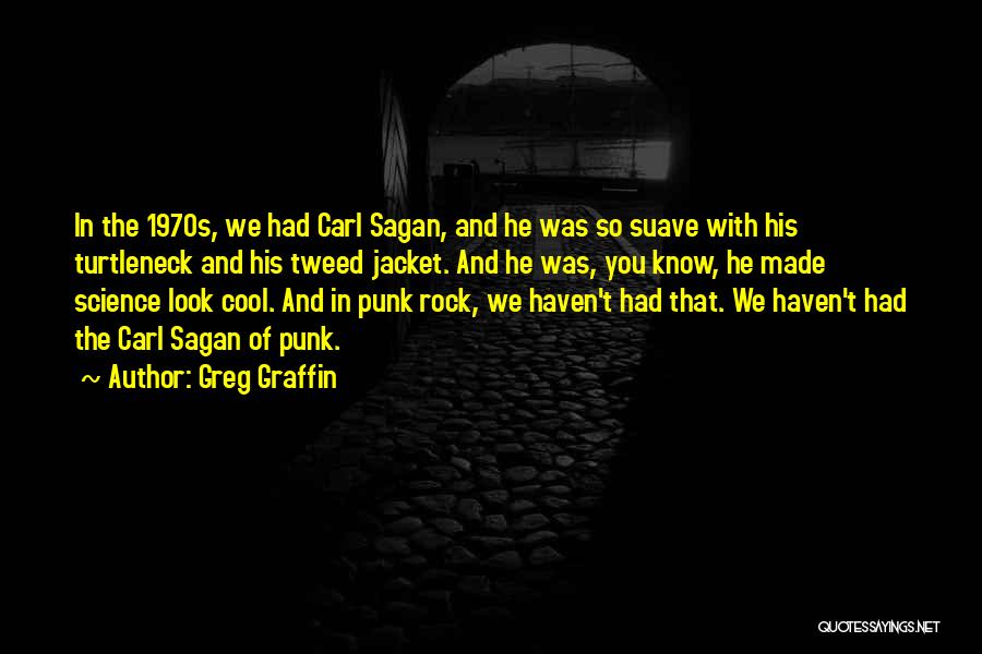 Greg Graffin Quotes: In The 1970s, We Had Carl Sagan, And He Was So Suave With His Turtleneck And His Tweed Jacket. And