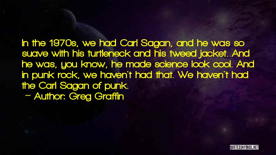 Greg Graffin Quotes: In The 1970s, We Had Carl Sagan, And He Was So Suave With His Turtleneck And His Tweed Jacket. And