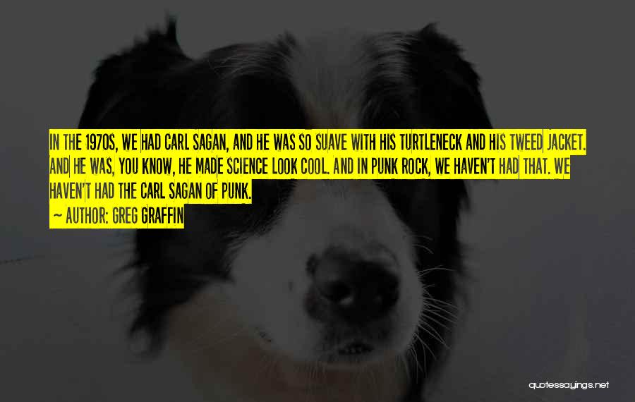 Greg Graffin Quotes: In The 1970s, We Had Carl Sagan, And He Was So Suave With His Turtleneck And His Tweed Jacket. And