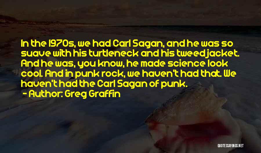 Greg Graffin Quotes: In The 1970s, We Had Carl Sagan, And He Was So Suave With His Turtleneck And His Tweed Jacket. And