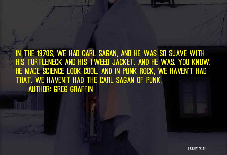 Greg Graffin Quotes: In The 1970s, We Had Carl Sagan, And He Was So Suave With His Turtleneck And His Tweed Jacket. And