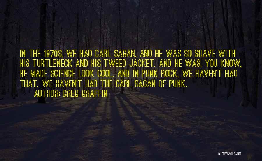 Greg Graffin Quotes: In The 1970s, We Had Carl Sagan, And He Was So Suave With His Turtleneck And His Tweed Jacket. And