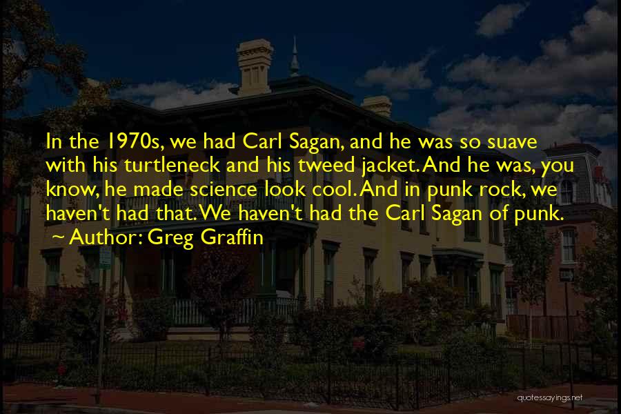 Greg Graffin Quotes: In The 1970s, We Had Carl Sagan, And He Was So Suave With His Turtleneck And His Tweed Jacket. And