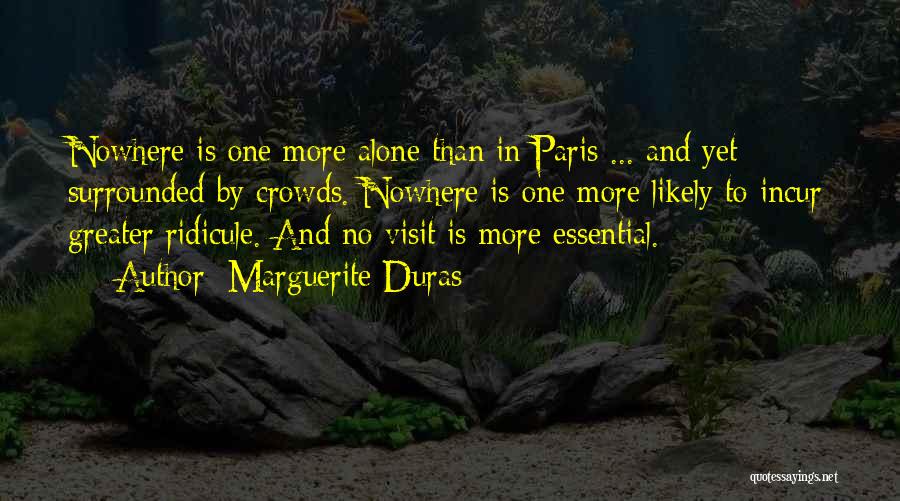 Marguerite Duras Quotes: Nowhere Is One More Alone Than In Paris ... And Yet Surrounded By Crowds. Nowhere Is One More Likely To