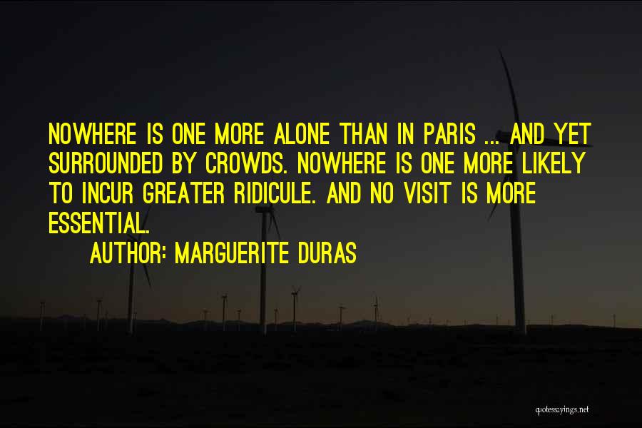 Marguerite Duras Quotes: Nowhere Is One More Alone Than In Paris ... And Yet Surrounded By Crowds. Nowhere Is One More Likely To