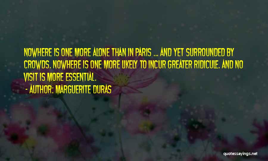 Marguerite Duras Quotes: Nowhere Is One More Alone Than In Paris ... And Yet Surrounded By Crowds. Nowhere Is One More Likely To