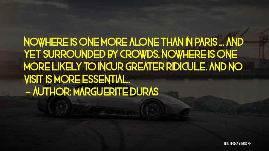 Marguerite Duras Quotes: Nowhere Is One More Alone Than In Paris ... And Yet Surrounded By Crowds. Nowhere Is One More Likely To