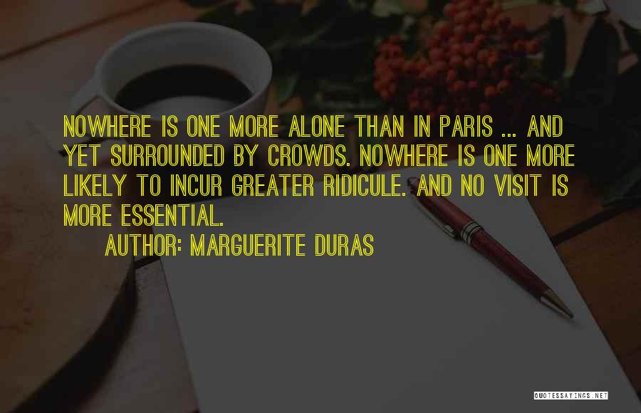 Marguerite Duras Quotes: Nowhere Is One More Alone Than In Paris ... And Yet Surrounded By Crowds. Nowhere Is One More Likely To