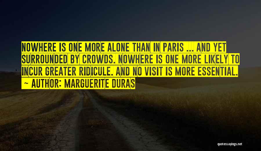 Marguerite Duras Quotes: Nowhere Is One More Alone Than In Paris ... And Yet Surrounded By Crowds. Nowhere Is One More Likely To