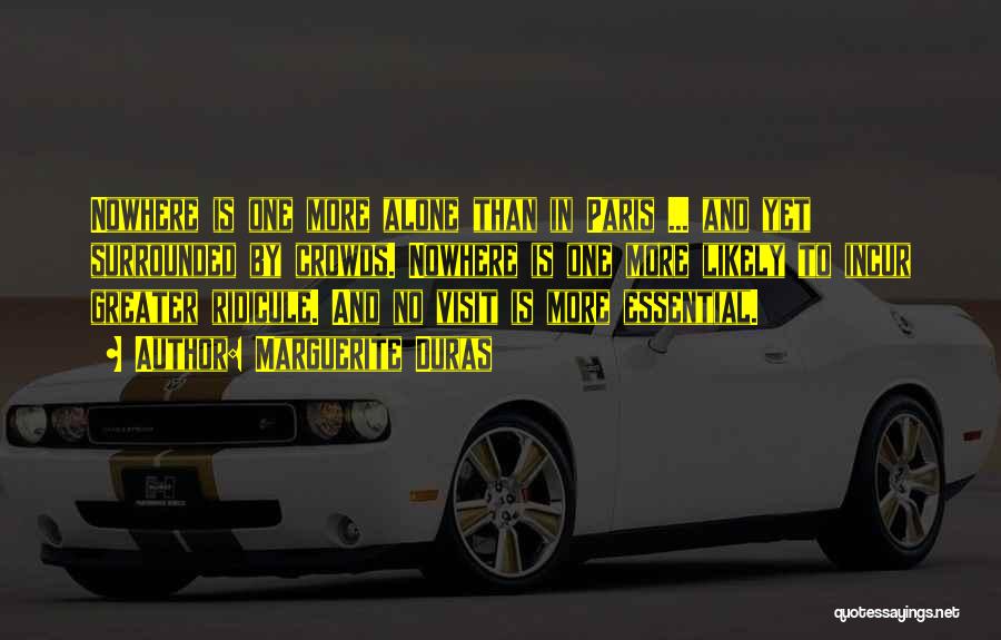 Marguerite Duras Quotes: Nowhere Is One More Alone Than In Paris ... And Yet Surrounded By Crowds. Nowhere Is One More Likely To