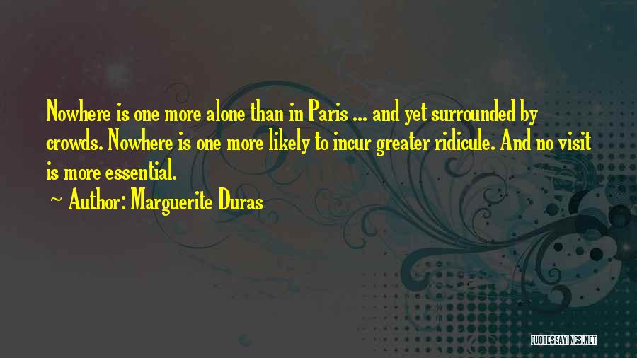 Marguerite Duras Quotes: Nowhere Is One More Alone Than In Paris ... And Yet Surrounded By Crowds. Nowhere Is One More Likely To