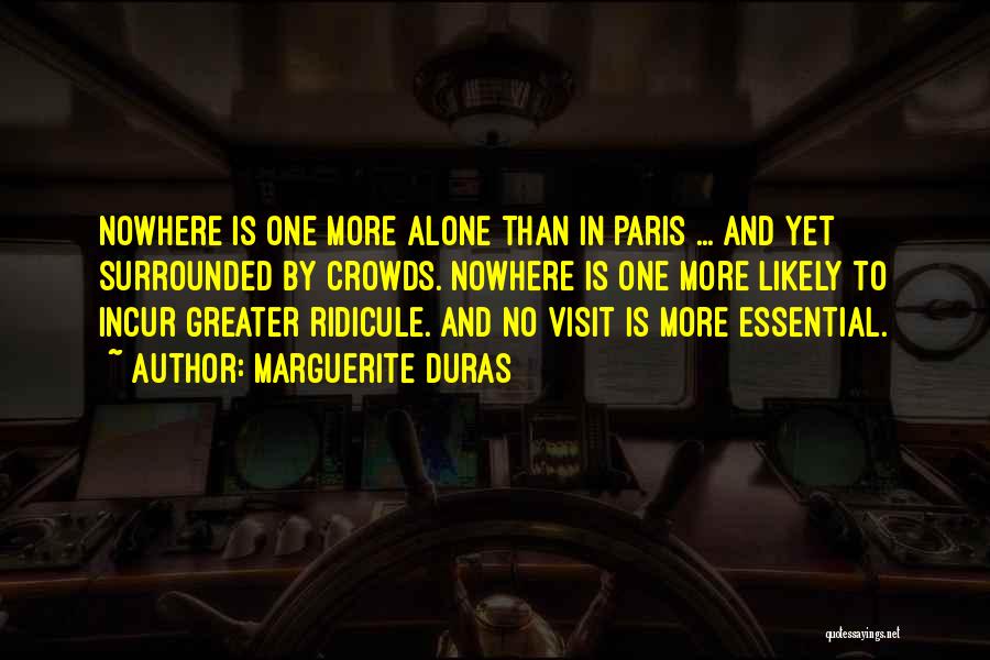 Marguerite Duras Quotes: Nowhere Is One More Alone Than In Paris ... And Yet Surrounded By Crowds. Nowhere Is One More Likely To