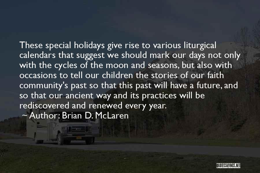 Brian D. McLaren Quotes: These Special Holidays Give Rise To Various Liturgical Calendars That Suggest We Should Mark Our Days Not Only With The