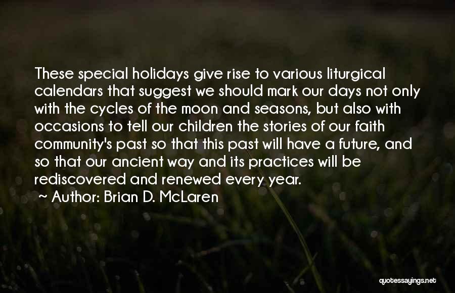 Brian D. McLaren Quotes: These Special Holidays Give Rise To Various Liturgical Calendars That Suggest We Should Mark Our Days Not Only With The