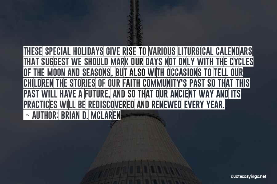 Brian D. McLaren Quotes: These Special Holidays Give Rise To Various Liturgical Calendars That Suggest We Should Mark Our Days Not Only With The