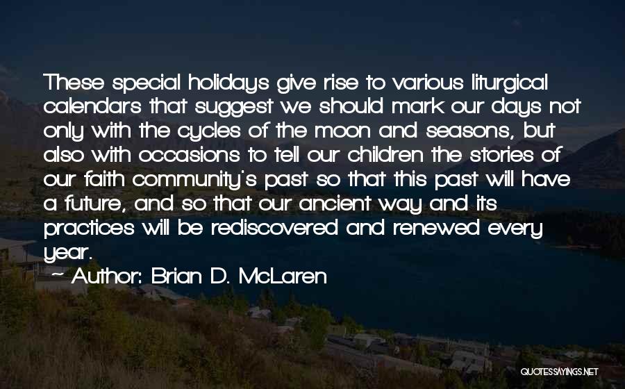 Brian D. McLaren Quotes: These Special Holidays Give Rise To Various Liturgical Calendars That Suggest We Should Mark Our Days Not Only With The