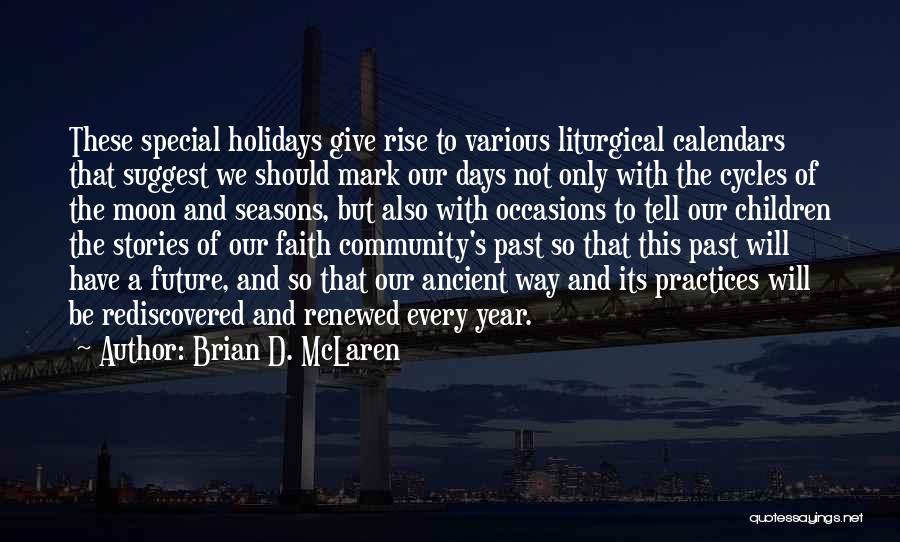 Brian D. McLaren Quotes: These Special Holidays Give Rise To Various Liturgical Calendars That Suggest We Should Mark Our Days Not Only With The