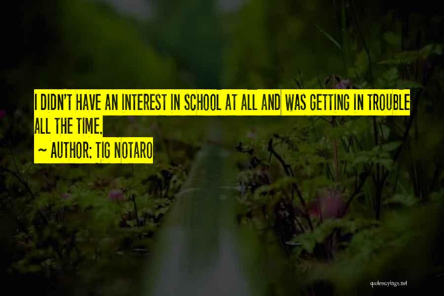 Tig Notaro Quotes: I Didn't Have An Interest In School At All And Was Getting In Trouble All The Time.