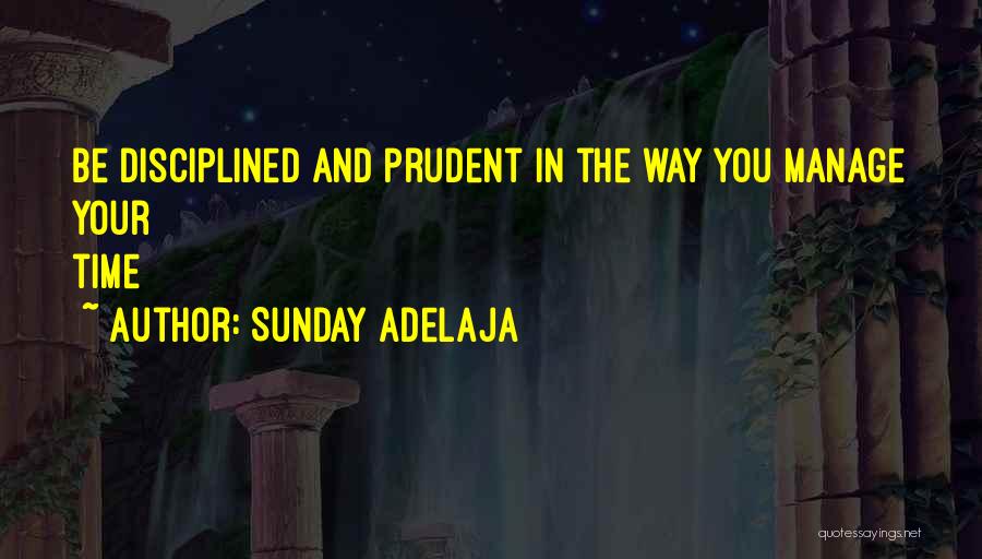 Sunday Adelaja Quotes: Be Disciplined And Prudent In The Way You Manage Your Time