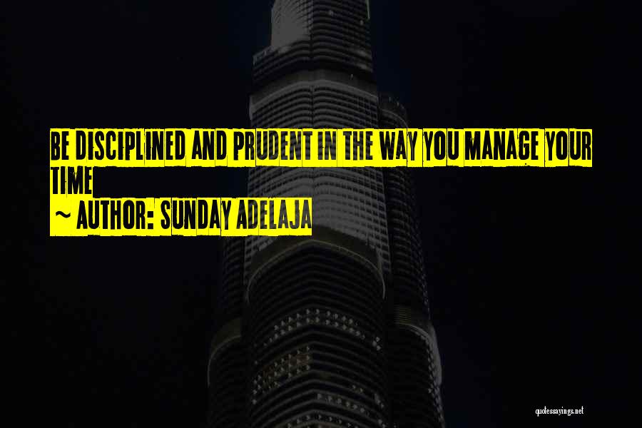 Sunday Adelaja Quotes: Be Disciplined And Prudent In The Way You Manage Your Time