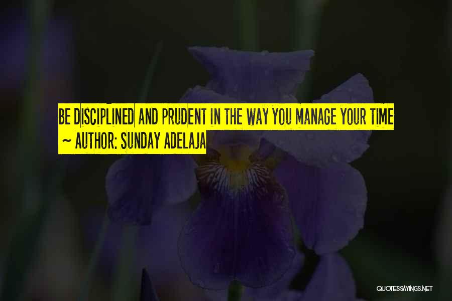 Sunday Adelaja Quotes: Be Disciplined And Prudent In The Way You Manage Your Time