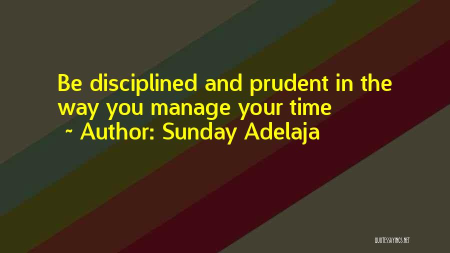 Sunday Adelaja Quotes: Be Disciplined And Prudent In The Way You Manage Your Time