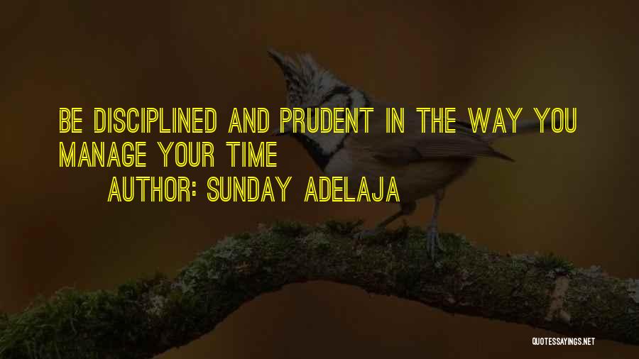 Sunday Adelaja Quotes: Be Disciplined And Prudent In The Way You Manage Your Time