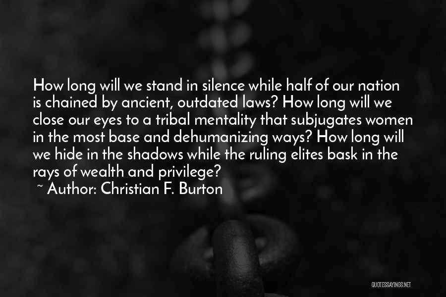 Christian F. Burton Quotes: How Long Will We Stand In Silence While Half Of Our Nation Is Chained By Ancient, Outdated Laws? How Long