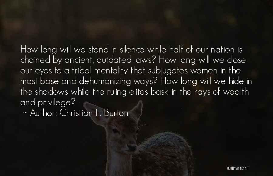 Christian F. Burton Quotes: How Long Will We Stand In Silence While Half Of Our Nation Is Chained By Ancient, Outdated Laws? How Long