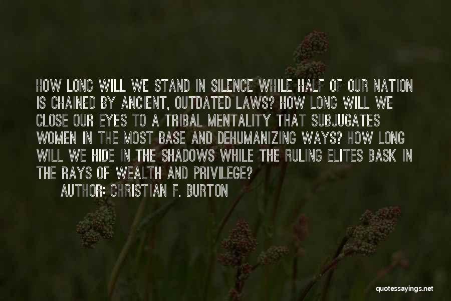 Christian F. Burton Quotes: How Long Will We Stand In Silence While Half Of Our Nation Is Chained By Ancient, Outdated Laws? How Long