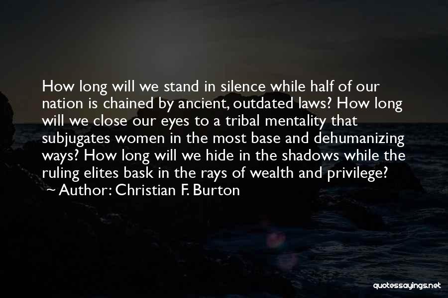 Christian F. Burton Quotes: How Long Will We Stand In Silence While Half Of Our Nation Is Chained By Ancient, Outdated Laws? How Long