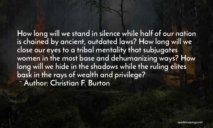 Christian F. Burton Quotes: How Long Will We Stand In Silence While Half Of Our Nation Is Chained By Ancient, Outdated Laws? How Long