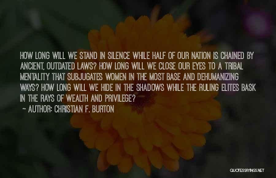 Christian F. Burton Quotes: How Long Will We Stand In Silence While Half Of Our Nation Is Chained By Ancient, Outdated Laws? How Long