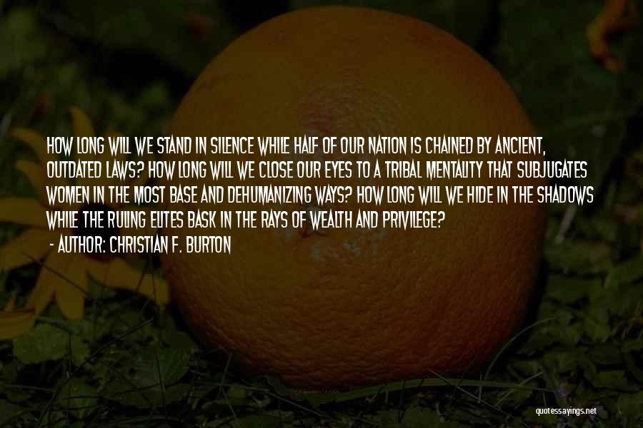 Christian F. Burton Quotes: How Long Will We Stand In Silence While Half Of Our Nation Is Chained By Ancient, Outdated Laws? How Long
