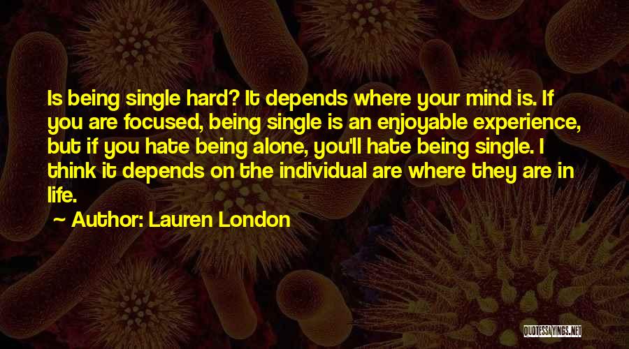 Lauren London Quotes: Is Being Single Hard? It Depends Where Your Mind Is. If You Are Focused, Being Single Is An Enjoyable Experience,