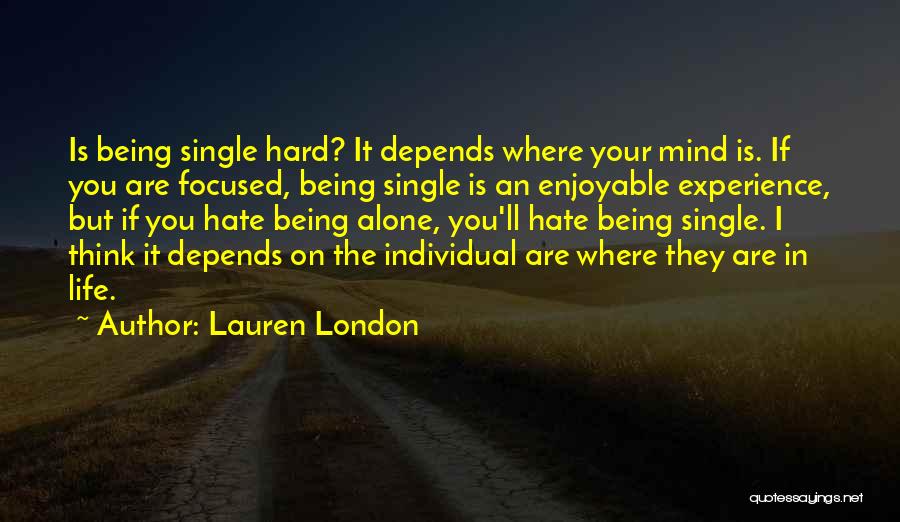 Lauren London Quotes: Is Being Single Hard? It Depends Where Your Mind Is. If You Are Focused, Being Single Is An Enjoyable Experience,