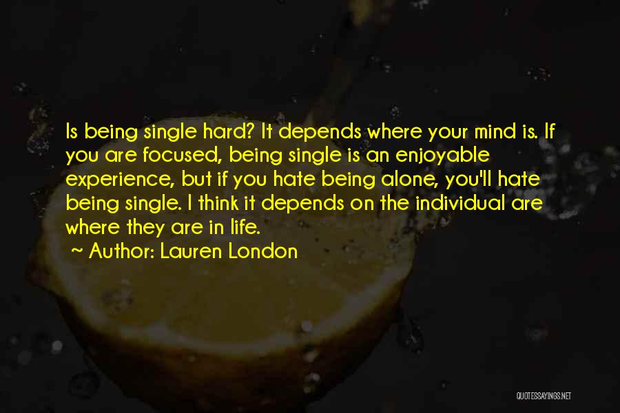 Lauren London Quotes: Is Being Single Hard? It Depends Where Your Mind Is. If You Are Focused, Being Single Is An Enjoyable Experience,