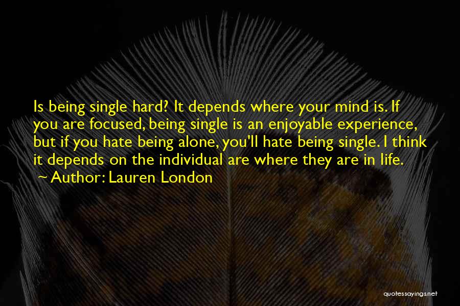 Lauren London Quotes: Is Being Single Hard? It Depends Where Your Mind Is. If You Are Focused, Being Single Is An Enjoyable Experience,