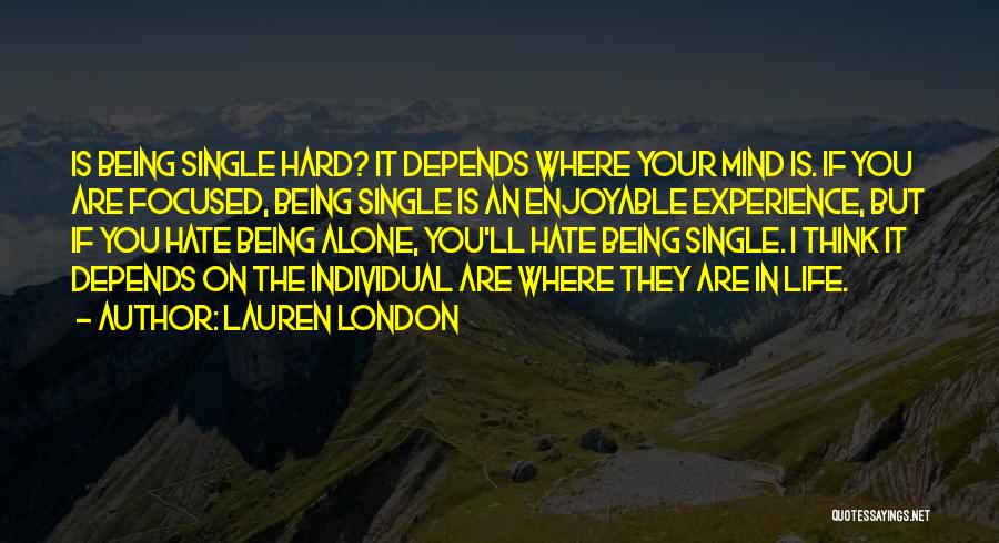 Lauren London Quotes: Is Being Single Hard? It Depends Where Your Mind Is. If You Are Focused, Being Single Is An Enjoyable Experience,