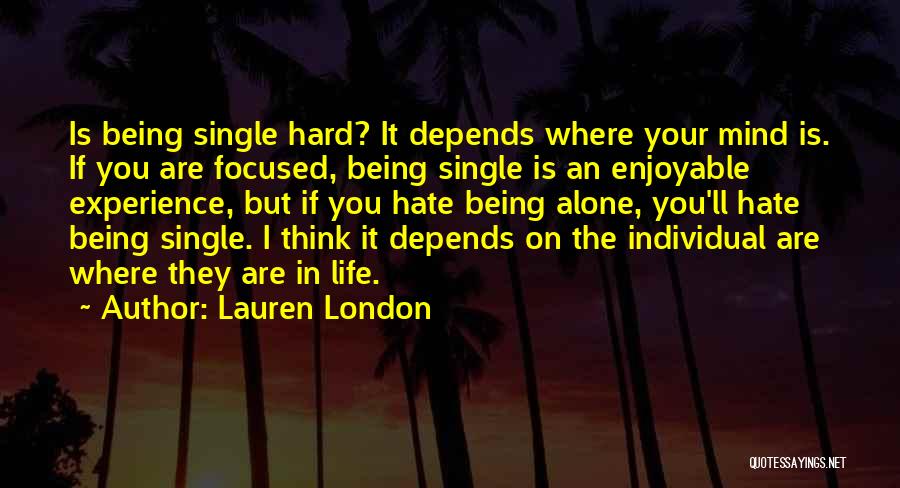 Lauren London Quotes: Is Being Single Hard? It Depends Where Your Mind Is. If You Are Focused, Being Single Is An Enjoyable Experience,