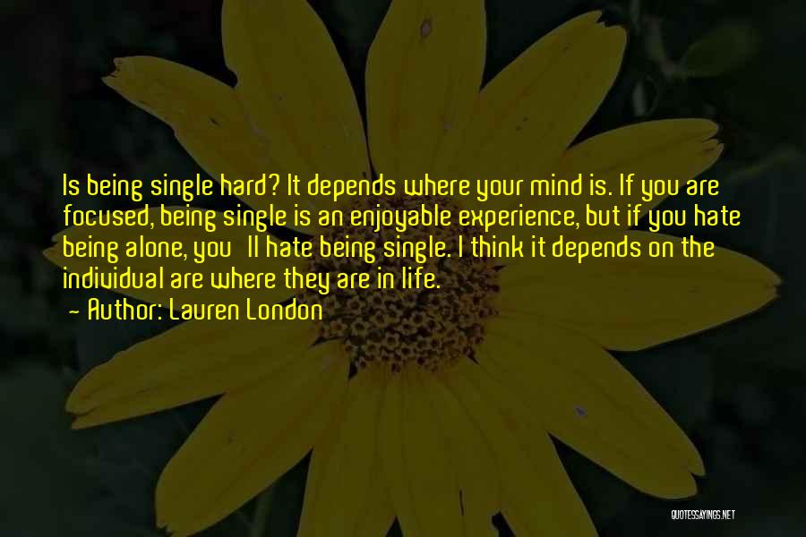 Lauren London Quotes: Is Being Single Hard? It Depends Where Your Mind Is. If You Are Focused, Being Single Is An Enjoyable Experience,