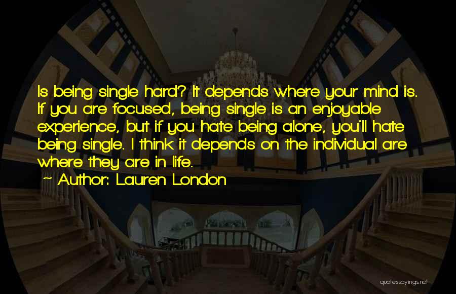 Lauren London Quotes: Is Being Single Hard? It Depends Where Your Mind Is. If You Are Focused, Being Single Is An Enjoyable Experience,