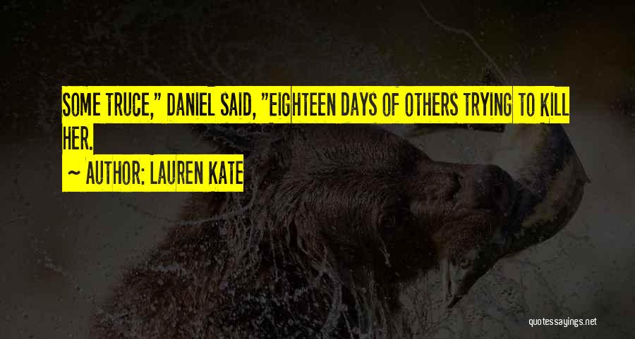 Lauren Kate Quotes: Some Truce, Daniel Said, Eighteen Days Of Others Trying To Kill Her.