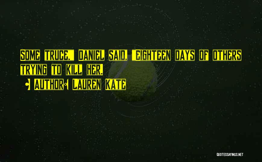 Lauren Kate Quotes: Some Truce, Daniel Said, Eighteen Days Of Others Trying To Kill Her.