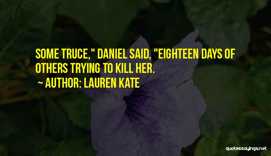 Lauren Kate Quotes: Some Truce, Daniel Said, Eighteen Days Of Others Trying To Kill Her.