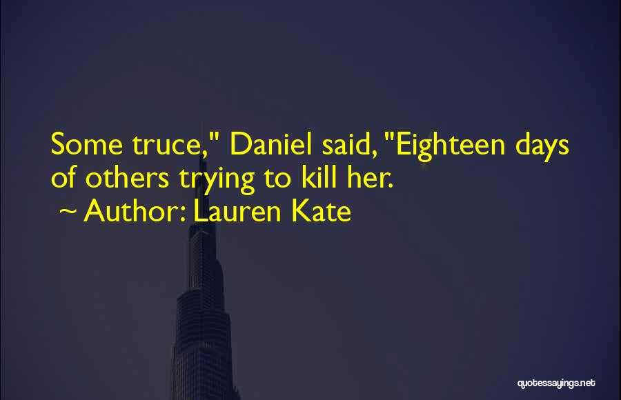 Lauren Kate Quotes: Some Truce, Daniel Said, Eighteen Days Of Others Trying To Kill Her.