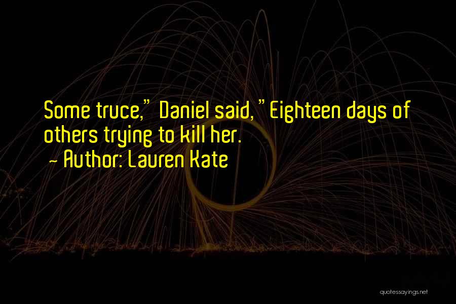 Lauren Kate Quotes: Some Truce, Daniel Said, Eighteen Days Of Others Trying To Kill Her.