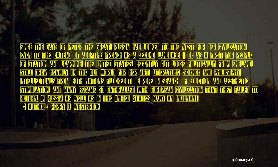 Perry D. Westbrook Quotes: Since The Days Of Peter The Great, Russia Had Looked To The West For Her Civilization, Even To The Extend